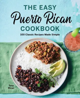 Jednoduchá portorická kuchárska kniha: 100 klasických receptov, ktoré sa zjednodušujú - The Easy Puerto Rican Cookbook: 100 Classic Recipes Made Simple