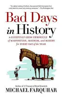 Zlé dni v dejinách: Vychytená kronika nešťastia, chaosu a utrpenia na každý deň v roku - Bad Days in History: A Gleefully Grim Chronicle of Misfortune, Mayhem, and Misery for Every Day of the Year
