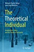 Teoretický jednotlivec: Predstavivosť, etika a budúcnosť ľudstva - The Theoretical Individual: Imagination, Ethics and the Future of Humanity