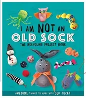 Nie som stará ponožka - Kniha o recyklačných projektoch - 10 úžasných vecí na výrobu zo starých ponožiek - I Am Not An Old Sock - The Recycling Project Book - 10 Awesome Things to Make with Old Socks