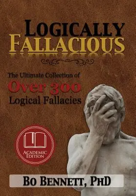 Logicky chybné: Konečná zbierka viac ako 300 logických chýb (akademické vydanie) - Logically Fallacious: The Ultimate Collection of Over 300 Logical Fallacies (Academic Edition)