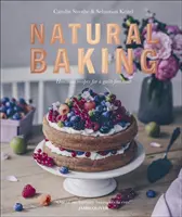 Prírodné pečenie - zdravšie recepty na pohostenie bez pocitu viny - Natural Baking - Healthier Recipes for a Guilt-Free Treat