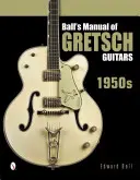 Ballova príručka gitár Gretsch: 50. roky 20. storočia - Ball's Manual of Gretsch Guitars: 1950s