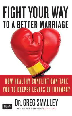 Prebojujte sa k lepšiemu manželstvu: Ako vás zdravý konflikt môže posunúť na hlbšiu úroveň intimity - Fight Your Way to a Better Marriage: How Healthy Conflict Can Take You to Deeper Levels of Intimacy