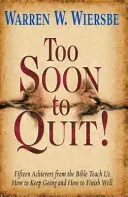 Príliš skoro na to, aby sme skončili: Pätnásť úspešných ľudí z Biblie nás učí, ako pokračovať a ako dobre skončiť - Too Soon to Quit!: Fifteen Achievers from the Bible Teach Us How to Keep Going and How to Finish Well