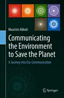 Komunikácia o životnom prostredí na záchranu planéty: Cesta do ekokomunikácie - Communicating the Environment to Save the Planet: A Journey Into Eco-Communication
