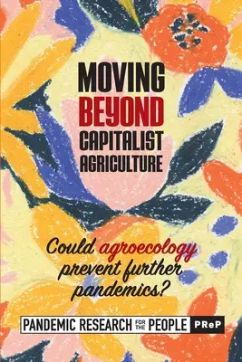 Pohyb za hranice kapitalistického poľnohospodárstva: Mohlo by poľnohospodárstvo zabrániť ďalším pandémiám? ((Prep) Pandemic Research for the Peo) - Moving beyond Capitalist Agriculture: Could agriculture prevent further pandemics? ((Prep) Pandemic Research for the Peo)