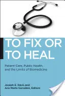 Napraviť alebo vyliečiť: starostlivosť o pacienta, verejné zdravie a limity biomedicíny - To Fix or to Heal: Patient Care, Public Health, and the Limits of Biomedicine