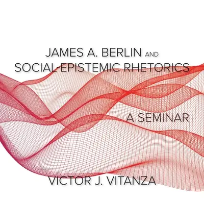 James A. Berlin a sociálno-epistemická rétorika: A Seminar - James A. Berlin and Social-Epistemic Rhetorics: A Seminar