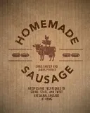 Domáce klobásy: Recepty a techniky na mletie, plnenie a krútenie remeselnej klobásy v domácnosti - Homemade Sausage: Recipes and Techniques to Grind, Stuff, and Twist Artisanal Sausage at Home