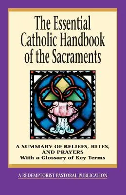 Základná katolícka príručka o sviatostiach: Súhrn viery, obradov a modlitieb - The Essential Catholic Handbook of the Sacraments: A Summary of Beliefs, Rites, and Prayers