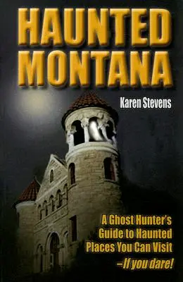 Strašidelná Montana: Sprievodca lovcov duchov po strašidelných miestach, ktoré môžete navštíviť - ak sa odvážite! - Haunted Montana: A Ghost Hunter's Guide to Haunted Places You Can Visit - If You Dare!