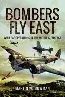 Bombardéry letia na východ: Operácie RAF na Blízkom a Ďalekom východe počas druhej svetovej vojny - Bombers Fly East: WWII RAF Operations in the Middle and Far East