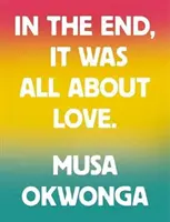 Musa Okwonga - Nakoniec išlo len o lásku - Musa Okwonga - In The End, It Was All About Love