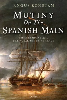 Vzbura na španielskom Mohane: HMS Hermione a pomsta kráľovského námorníctva - Mutiny on the Spanish Main: HMS Hermione and the Royal Navy's Revenge