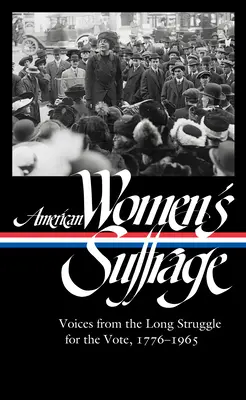 Svojprávnosť amerických žien: Hlasy z dlhého boja za volebné právo 1776-1965 (Loa #332) - American Women's Suffrage: Voices from the Long Struggle for the Vote 1776-1965 (Loa #332)