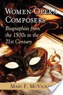 Ženy operné skladateľky: Životopisy skladateliek od roku 1500 po 21. storočie - Women Opera Composers: Biographies from the 1500s to the 21st Century
