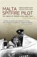 Malta Spitfire Pilot: Desať týždňov teroru, apríl-jún 1942 - Malta Spitfire Pilot: Ten Weeks of Terror, April-June 1942