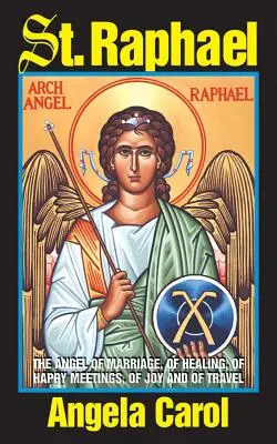 Svätý Rafael: Anjel manželstva, uzdravenia, šťastných stretnutí, radosti a cestovania - St. Raphael: Angel of Marriage, of Healing, of Happy Meetings, of Joy and of Travel