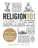 Náboženstvo 101: Od Aláha po zen-budhizmus, skúmanie kľúčových ľudí, praktík a viery, ktoré formovali náboženstvá - Religion 101: From Allah to Zen Buddhism, an Exploration of the Key People, Practices, and Beliefs That Have Shaped the Religions of