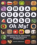 Chia, Quinoa, Kale, Oh My!: Recepty na viac ako 40 chutných, super výživných superpotravín - Chia, Quinoa, Kale, Oh My!: Recipes for 40+ Delicious, Super-Nutritious, Superfoods