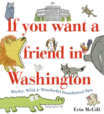 Ak chceš priateľa vo Washingtone: Ak chcete, aby vás Washington poslal do Washingtonu, ak chcete, aby vás poslal do Washingtonu, ak chcete, aby vás poslal do Washingtonu, ak chcete, aby vás poslal - If You Want a Friend in Washington: Wacky, Wild & Wonderful Presidential Pets