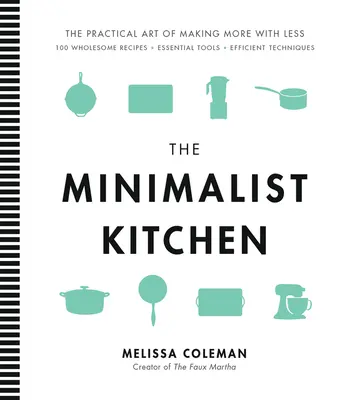 Minimalistická kuchyňa: Minimalistická kniha: 100 zdravých receptov, základných nástrojov a efektívnych techník - The Minimalist Kitchen: 100 Wholesome Recipes, Essential Tools, and Efficient Techniques