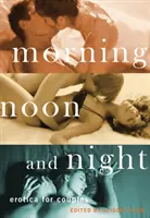 Ráno, poludnie a noc: Erotika pre páry - Morning, Noon and Night: Erotica for Couples