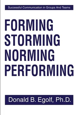 Formovanie, búrenie, normalizácia, výkonnosť: Úspešná komunikácia v skupinách a tímoch - Forming Storming Norming Performing: Successful Communications in Groups and Teams