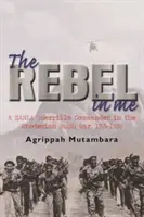 Rebel vo mne - partizánsky veliteľ ZANLA vo vojne v rhodézskej buši, 1974 - 1980 - rebel in me - A ZANLA guerrilla commander in the Rhodesian bush war, 1974-1980