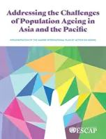 Riešenie výziev súvisiacich so starnutím obyvateľstva v Ázii a Tichomorí: vykonávanie Madridského medzinárodného akčného plánu pre starnutie - Addressing the Challenges of Population Ageing in Asia and the Pacific: Implementation of the Madrid International Plan of Action on Ageing