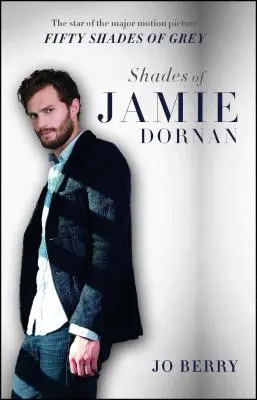 Odtiene Jamieho Dornana: Hviezda veľkofilmu Päťdesiat odtieňov sivej - Shades of Jamie Dornan: The Star of the Major Motion Picture Fifty Shades of Grey