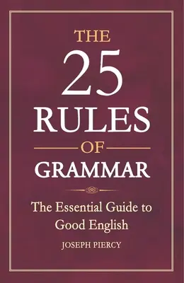 25 pravidiel gramatiky: základný sprievodca dobrou angličtinou - The 25 Rules of Grammar: The Essential Guide to Good English
