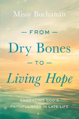 Od suchých kostí k živej nádeji: prijatie Božej vernosti v neskorom veku - From Dry Bones to Living Hope: Embracing God's Faithfulness in Late Life