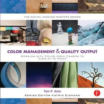 Správa farieb a výstupná kvalita: (séria The Digital Imaging Masters) - Color Management & Quality Output: Working with Color from Camera to Display to Print: (The Digital Imaging Masters Series)