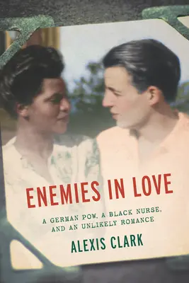 Zamilovaní nepriatelia: Nemecký vojnový zajatec, černošská zdravotná sestra a nepravdepodobná romanca - Enemies in Love: A German POW, a Black Nurse, and an Unlikely Romance