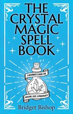 Kniha o kúzlach z kryštálov: Príručka pre začiatočníkov pre liečenie, lásku a prosperitu - The Crystal Magic Spell Book: A Beginner's Guide For Healing, Love, and Prosperity