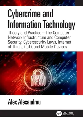 Kybernetická kriminalita a informačné technológie: Internet vecí (IoT), kybernetická bezpečnosť, zákony o kybernetickej bezpečnosti a mo - Cybercrime and Information Technology: The Computer Network Infrastructure and Computer Security, Cybersecurity Laws, Internet of Things (IoT), and Mo