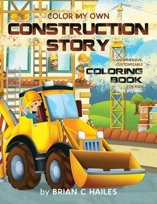 Vyfarbi môj vlastný príbeh o stavbe: Stavebnica: Pútavé, prispôsobiteľné maľovanky pre deti (That Rhymes!) - Color My Own Construction Story: An Immersive, Customizable Coloring Book for Kids (That Rhymes!)