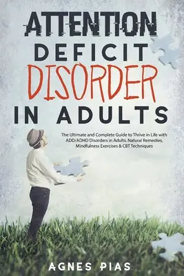 Porucha pozornosti u dospelých: Poruchy ADD/ADHD u dospelých: Konečný a kompletný sprievodca, ako prosperovať v živote s ADD/ADHD poruchami u dospelých. Prírodné prostriedky, Mindfulne - Attention Deficit Disorder in Adults: The Ultimate and Complete Guide to Thrive in Life with ADD/ADHD Disorders in Adults. Natural Remedies, Mindfulne