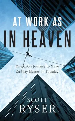 V práci ako v nebi: Na ceste jedného generálneho riaditeľa k tomu, aby nedeľa mala význam v utorok - At Work As In Heaven: One CEO's Journey to Make Sunday Matter on Tuesday