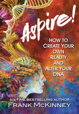 Aspire! Ako si vytvoriť vlastnú realitu a zmeniť svoju DNA - Aspire!: How to Create Your Own Reality and Alter Your DNA