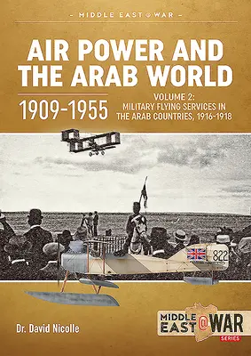 Vzdušné sily a arabský svet 1909-1955: Zväzok 2: Vojenské letectvo v arabských krajinách, 1916-1918 - Air Power and the Arab World 1909-1955: Volume 2: Military Flying Services in the Arab Countries, 1916-1918