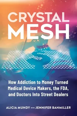 Crystal Mesh: Ako závislosť na peniazoch zmenila výrobcov zdravotníckych pomôcok, FDA a lekárov na pouličných dílerov - Crystal Mesh: How Addiction to Money Turned Medical Device Makers, the FDA, and Doctors Into Street Dealers