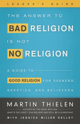 Odpoveďou na zlé náboženstvo nie je žiadne náboženstvo: Príručka pre vedúcich - The Answer to Bad Religion Is Not No Religion-Leader's Guide