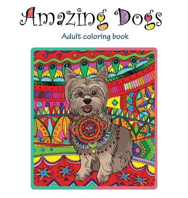 Úžasné psy: Kniha maľovaniek pre dospelých - Amazing Dogs: Adult Coloring Book