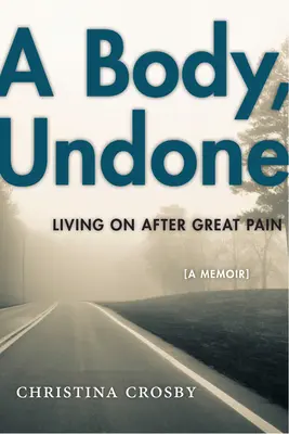 A Body, Undone: Po veľkej bolesti žijeme ďalej - A Body, Undone: Living on After Great Pain