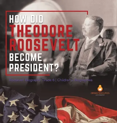 Ako sa Theodore Roosevelt stal prezidentom? Roosevelt Biography Grade 6 Detské biografie - How Did Theodore Roosevelt Become President? Roosevelt Biography Grade 6 Children's Biographies