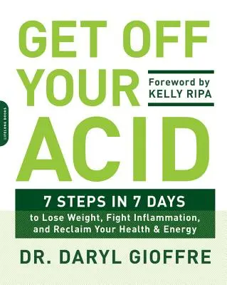Vypni svoju kyselinu: Kniha: 7 krokov za 7 dní na schudnutie, boj proti zápalom a znovuzískanie zdravia a energie - Get Off Your Acid: 7 Steps in 7 Days to Lose Weight, Fight Inflammation, and Reclaim Your Health and Energy