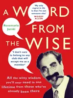 Slovo od múdrych - Všetky vtipné múdrosti, ktoré budete potrebovať počas jedného života, od tých, ktorí to už zažili - Word From the Wise - All the witty wisdom you'll ever need in one lifetime from those who've already been there
